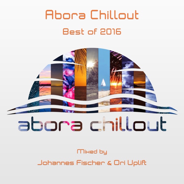 Abora Chillout: Best of 2016 (Mixed by Johannes Fischer & Ori Uplift) [DJ Mix]