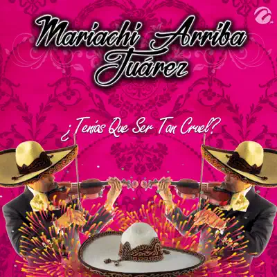 ¿Tenías Que Ser Tan Cruel? - Single - Mariachi Arriba Juarez