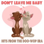 Don’t Leave Me Baby: Hits from the Doo-Wop Era