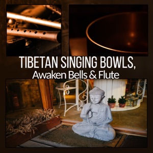 Tibetan Singing Bowls, Awaken Bells & Flute: Zen Music for Chakra Cleansing and Shamanic Meditation