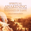 Spiritual Awakening: Radiance of Dawn - Cello Meditation