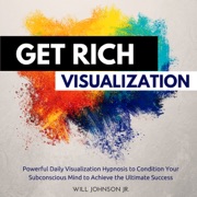 Get Rich Visualization: Powerful Daily Visualization Hypnosis to Condition Your Subconsious Mind to Achieve the Ultimate Success (Unabridged) - Will Johnson Jr.