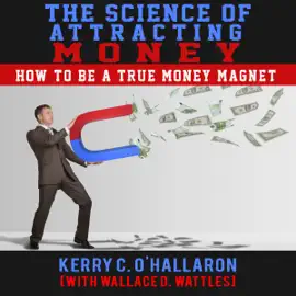 The Science of Attracting Money: How to Be a True "Money Magnet" (Unabridged)