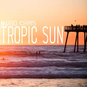 Tropic Sun - Single by Mario Chris album reviews, ratings, credits