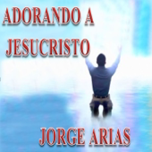 Adorando a Jesucristo - Jorge Arias