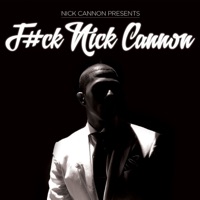 F#ck Nick Cannon - Nick Cannon