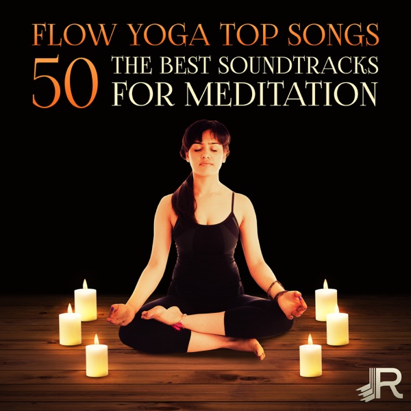 Flow Yoga Top Songs: 50 The Best Soundtracks for Meditation, Calming Sounds of Nature and Relaxing Music for Mindfulness