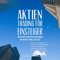 Ulrich Trader - Aktien-Trading für Einsteiger - Der leichte Einstieg in den Handel mit Aktien [Stock Trading for Beginners - Easy Entry into Trading Stocks] (Unabridged) artwork