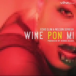 Wine Pon Mi (feat. Echo Slim & Nelson Serieux)