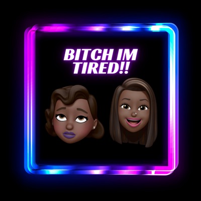Bitch I’m tired!!