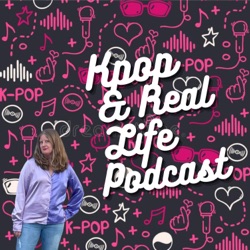 Kpop & Real Life Podcast 