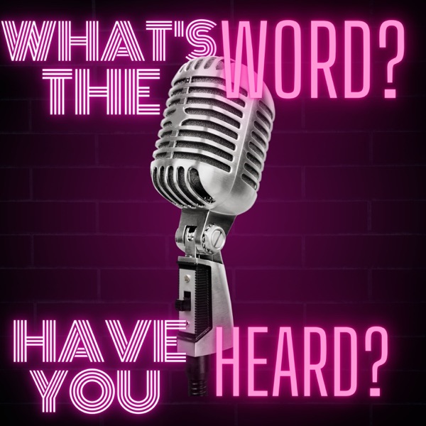 Follow the new Podcast "What's the word? Have you Heard?
