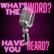 What&rsquo;s The Word? Have You Heard? Podcast