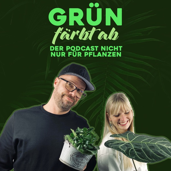 GRÜN FÄRBT AB - der Podcast nicht nur für Pflanzen