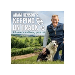 Adam Henson's Keeping on track. A farmer's wellbeing podcast