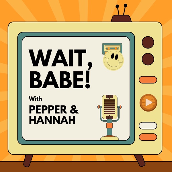 WAIT, BABE!