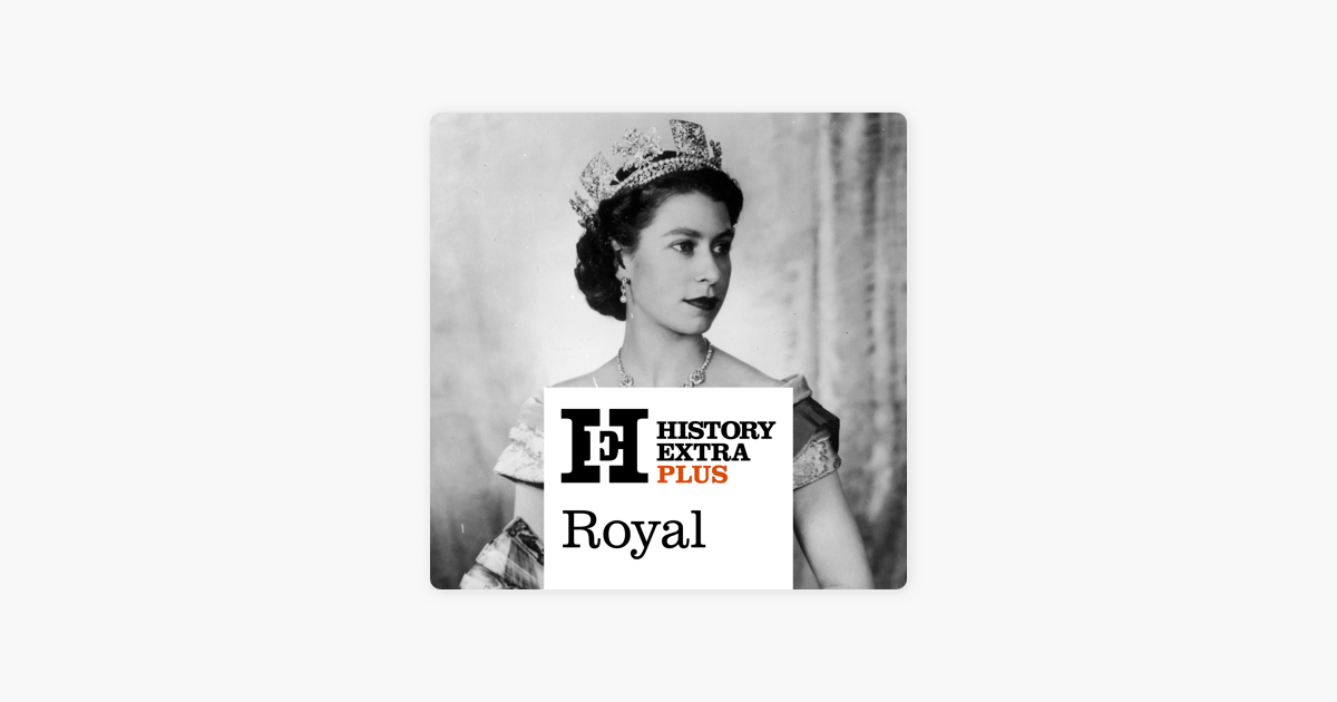 ‎History Extra Plus Royal on Apple Podcasts