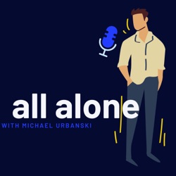 MY FIRST PODCAST | ALL ALONE WITH MICHAEL URBANSKI