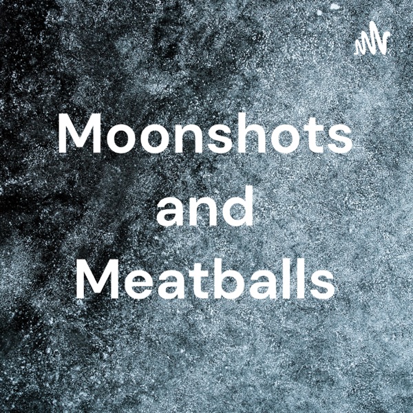 Moonshots and Meatballs