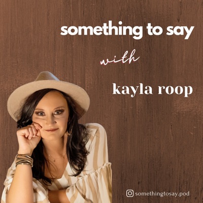 Something to Say with Kayla Roop