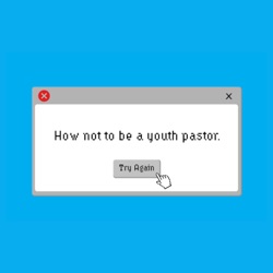 How NOT To Be a Youth Pastor