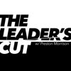 The Leader’s Cut with Preston Morrison - Preston Morrison