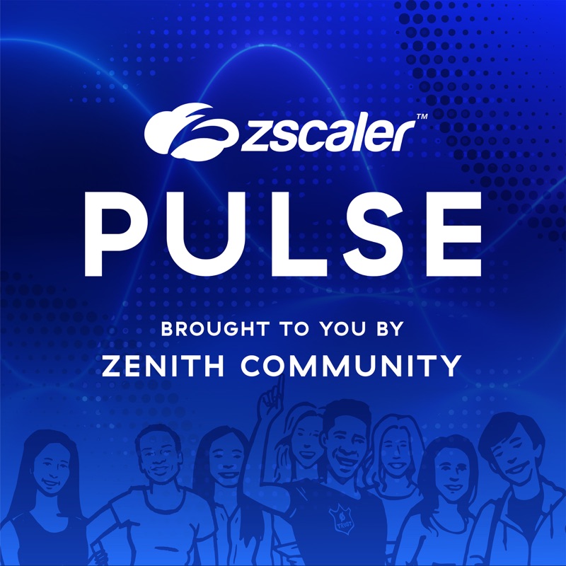 Zscaler Pulse a Zenith Community podcast
