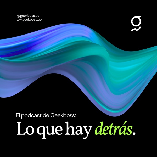 Lo que hay detrás: El podcast de Geekboss.