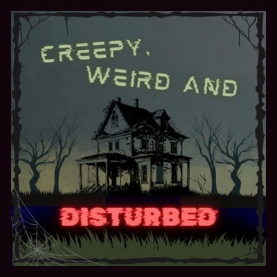 Creepy, Weird and Disturbed