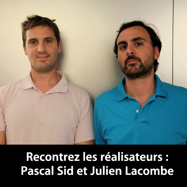 Pascal Sid et Julien Lacombe: Rencontrez les réalisateurs cover