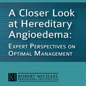 A Closer Look at Hereditary Angioedema: Expert Perspectives on Optimal Management cover