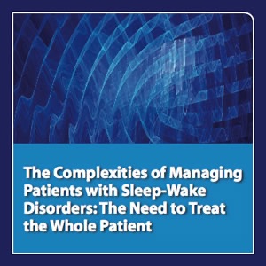 neuroscienceCME - The Complexities of Managing Patients with Sleep-Wake Disorders: The Need to Treat the Whole Patient cover