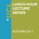 Lunch Hour Lectures - Autumn 2011 - Audio