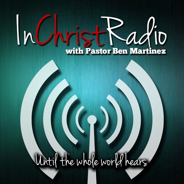 In Christ Radio with Pastor Ben Martinez