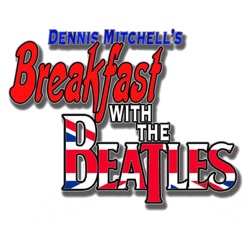 Dennis Mitchell's Breakfast With The Beatles Podcast