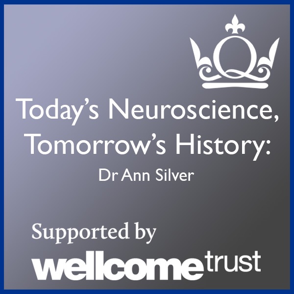 Today's Neuroscience, Tomorrow's History - Dr Ann Silver