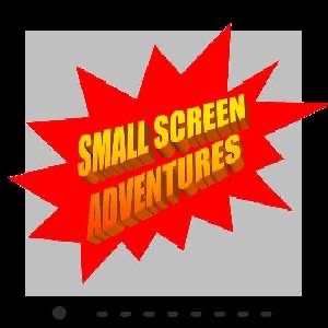 Small Screen Adventures