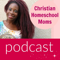 Christian Homeschool Moms Podcast | Christian Homeschool Moms