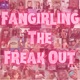 Fangirling The Freak Out 