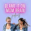 BLAME IT ON MOM BRAIN - Jodine & Amanda