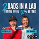 2 Dads in a Lab trying to be 2% Better