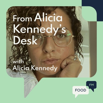 From Alicia Kennedy's Desk  - FoodFM