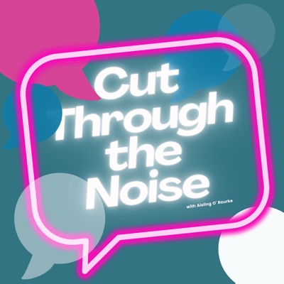Cut Through the Noise with Aisling O' Rourke