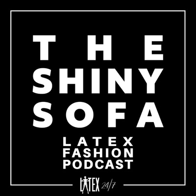 The Shiny Sofa - The Latex Fashion Podcast