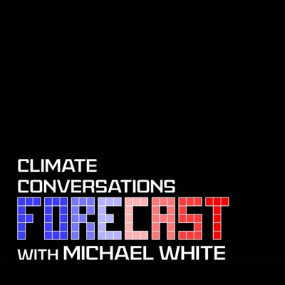 Forecast: climate conversations with Michael White Forecast: climate conversations with Michael White