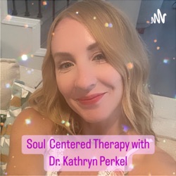 Soul Centered Therapy with Dr. Kathryn Perkel