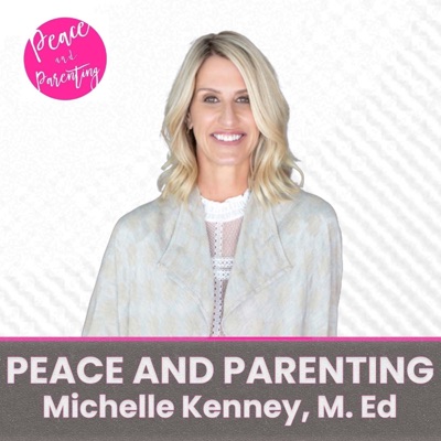 Peace and Parenting:  How to Parent without Punishments:Michelle Kenney, M. Ed