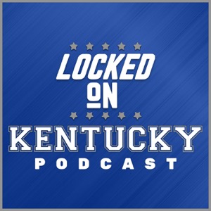 Locked On Kentucky - Daily Podcast On Kentucky Wildcats Football & Basketball