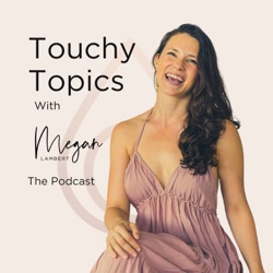 Touchy Topics with Megan Lambert