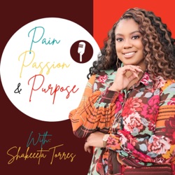 Pain, Passion, and Purpose with Shakeeta Torres